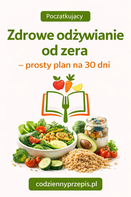 Zdrowe odżywianie od zera – prosty plan na 30 dni